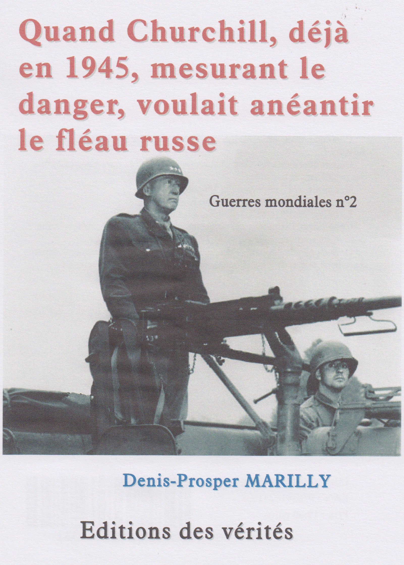 Quand Churchill, déjà en 1945, mesurant le danger, voulait anéantir le fléau russe - Denis-Prosper Marilly